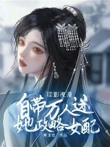 综影视漫：攻略女配她自带招桃花