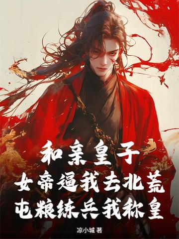 和亲皇子：女帝逼我去北荒，屯粮练兵我称皇