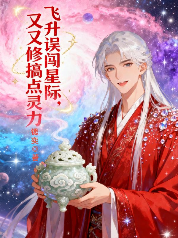 飞升误闯星际，又又修搞点灵力