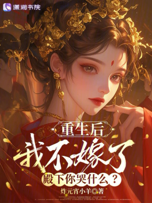 重生后我不嫁了，殿下你哭什么？