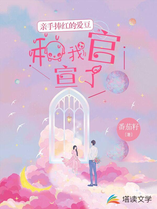 亲手捧红的爱豆，和我官宣了